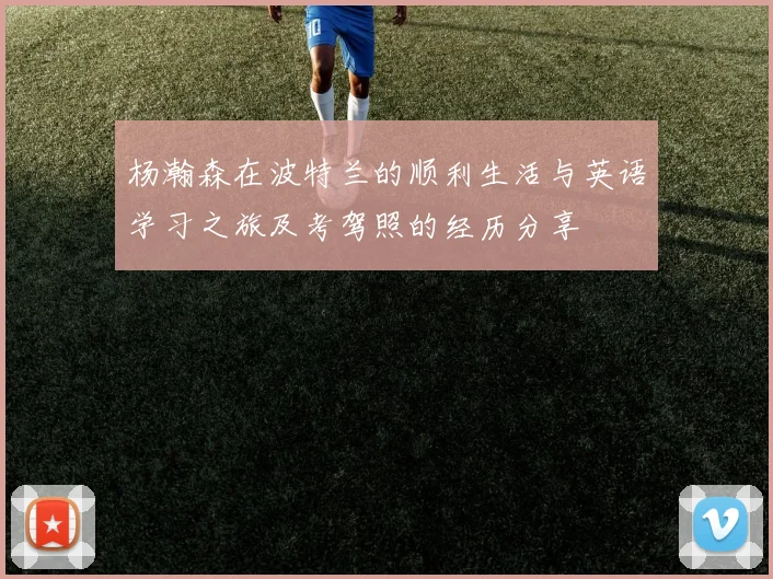 杨瀚森在波特兰的顺利生活与英语学习之旅及考驾照的经历分享